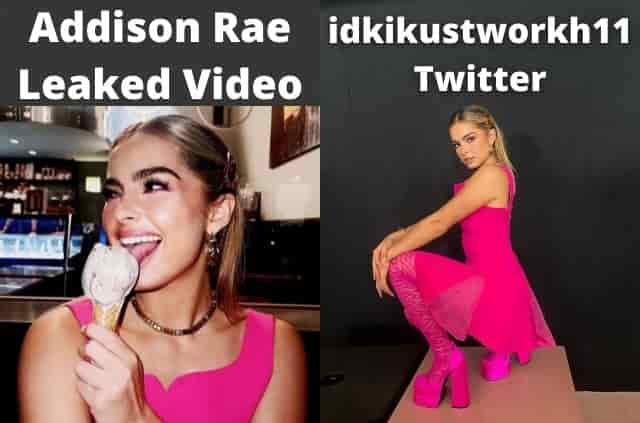 Addison Rae Twitter Video Goes Viral – Who is idkijustworkh11 video leaked? Addison Rae Twitter Video Goes Viral - Who is idkijustworkh11 video leaked?